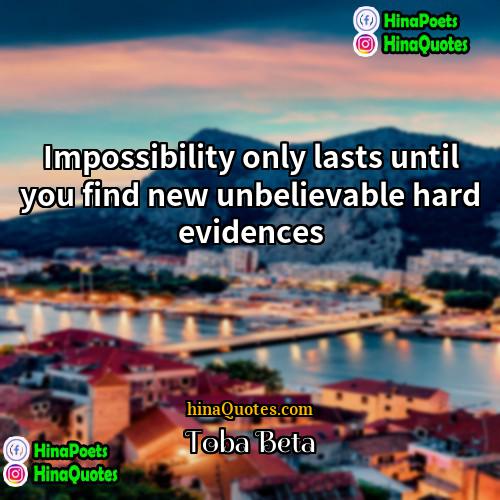 Toba Beta Quotes | Impossibility only lasts until you find new